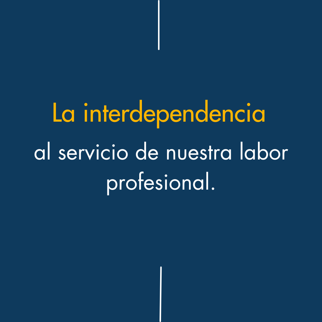 La interdependencia al servicio de nuestra labor profesional